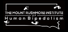The Mt. Rushmore Institute of Human Bipedalism
